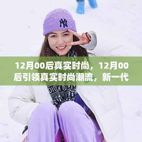 深度解读,12月00后引领真实时尚潮流,展现新一代时尚态度