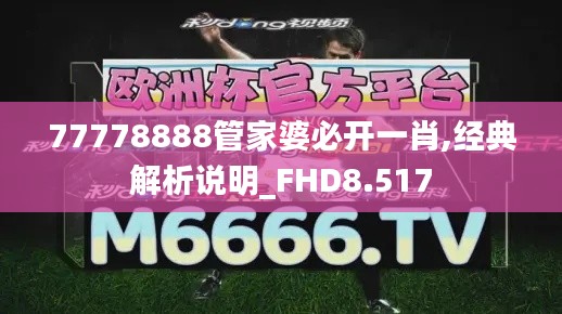 77778888管家婆必开一肖,经典解析说明_FHD8.517