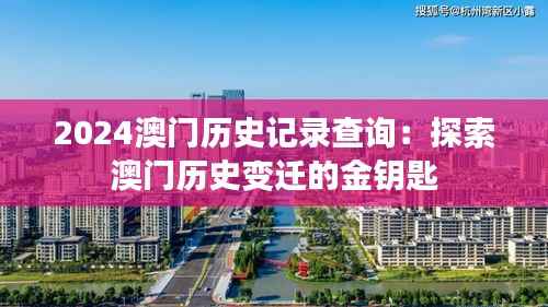 2024澳门历史记录查询:探索澳门历史变迁的金钥匙