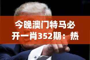 今晚澳门特马必开一肖352期:热门赛事背后的策略与期待