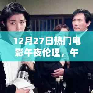 探寻电影热潮背后的深层意义,午夜伦理电影揭秘与探讨(12月27日热门电影)