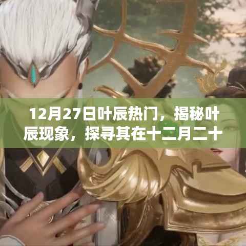 揭秘叶辰现象,十二月二十七日的热门魅力之源