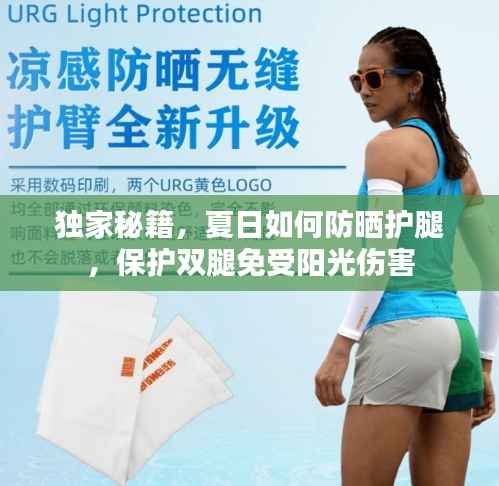 独家秘籍,夏日如何防晒护腿,保护双腿免受阳光伤害