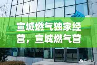 宣城燃气独家经营,宣城燃气营业厅