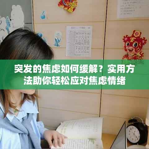 突发的焦虑如何缓解?实用方法助你轻松应对焦虑情绪