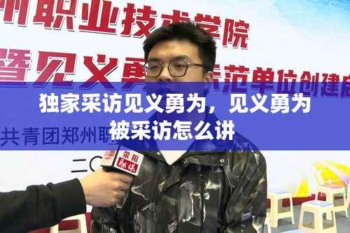 独家采访见义勇为,见义勇为被采访怎么讲