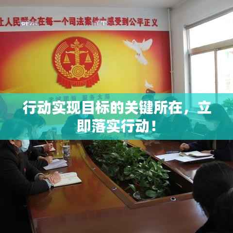 行动实现目标的关键所在,立即落实行动!