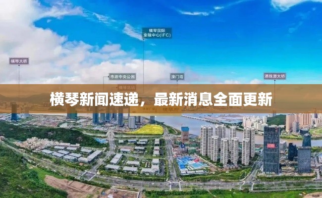 横琴新闻速递,最新消息全面更新