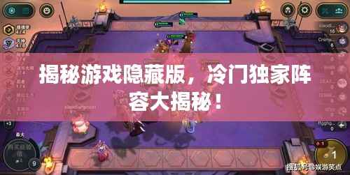 揭秘游戏隐藏版,冷门独家阵容大揭秘!