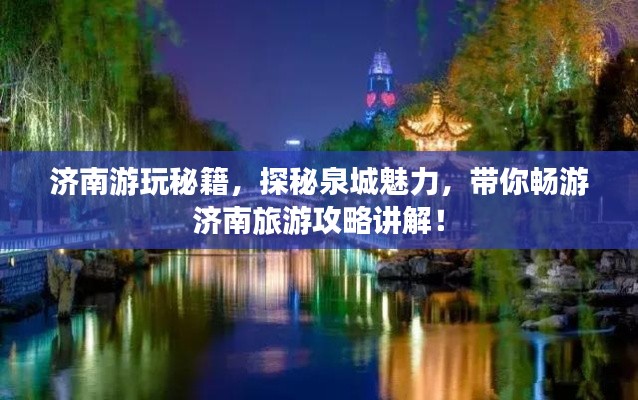 济南游玩秘籍,探秘泉城魅力,带你畅游济南旅游攻略讲解!