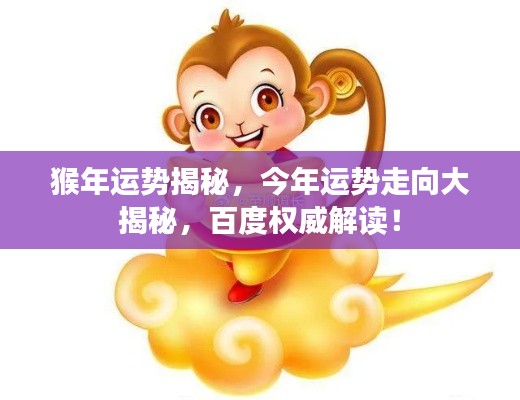 猴年运势揭秘,今年运势走向大揭秘,百度权威解读!