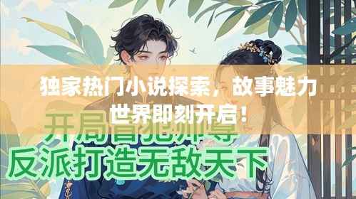 独家热门小说探索,故事魅力世界即刻开启!