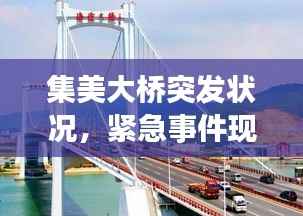 集美大桥突发状况,紧急事件现场报道