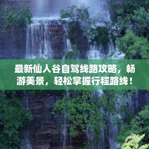 最新仙人谷自驾线路攻略,畅游美景,轻松掌握行程路线!