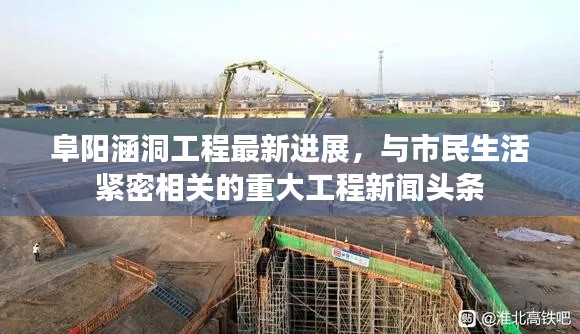 阜阳涵洞工程最新进展,与市民生活紧密相关的重大工程新闻头条
