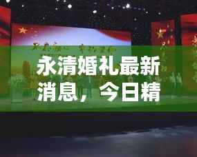永清婚礼最新消息,今日精彩瞬间不容错过