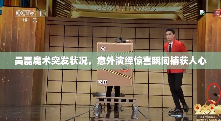 吴磊魔术突发状况,意外演绎惊喜瞬间捕获人心