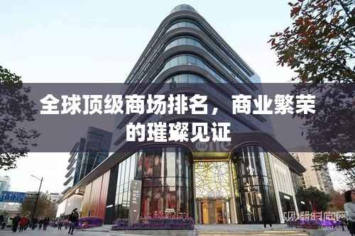 全球顶级商场排名,商业繁荣的璀璨见证