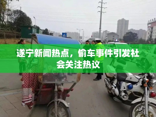 遂宁新闻热点,偷车事件引发社会关注热议