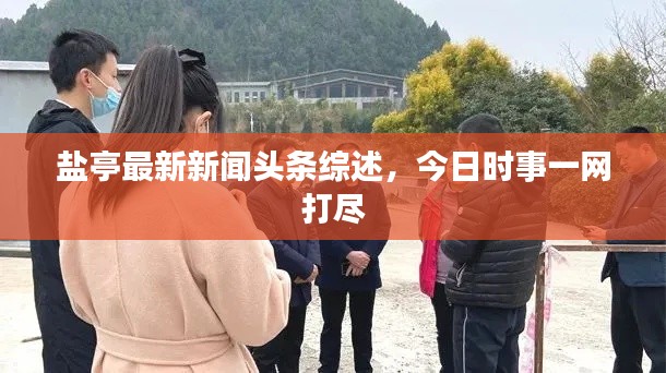 盐亭最新新闻头条综述，今日时事一网打尽