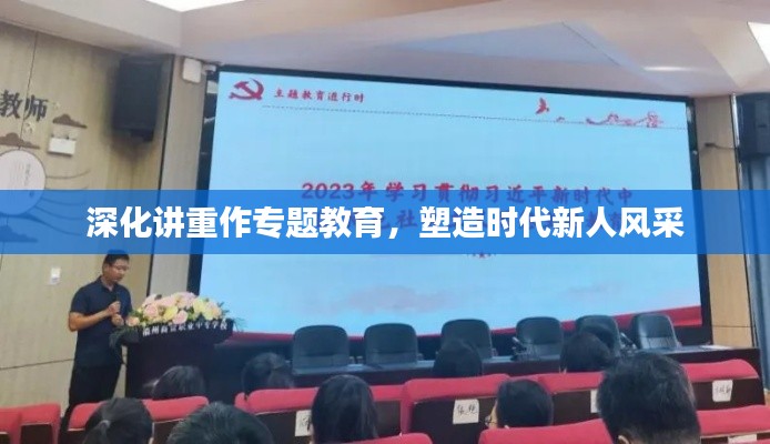 深化讲重作专题教育,塑造时代新人风采