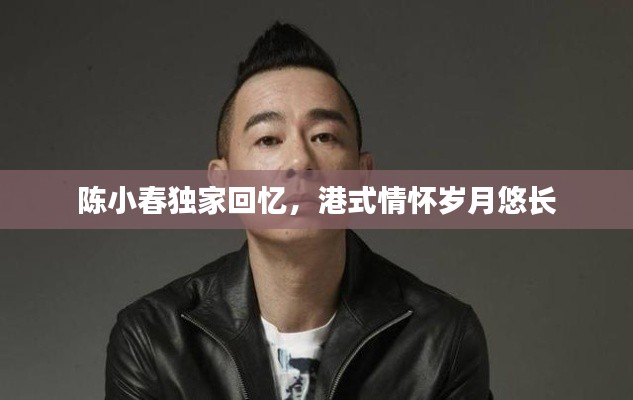 陈小春独家回忆,港式情怀岁月悠长